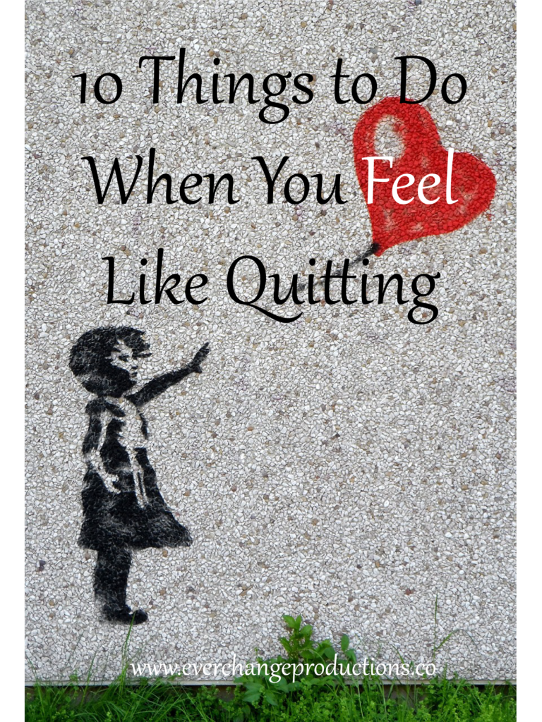 Do you ever feel like quitting? I'm sure we all do at some point, but here are 10 things to do first.