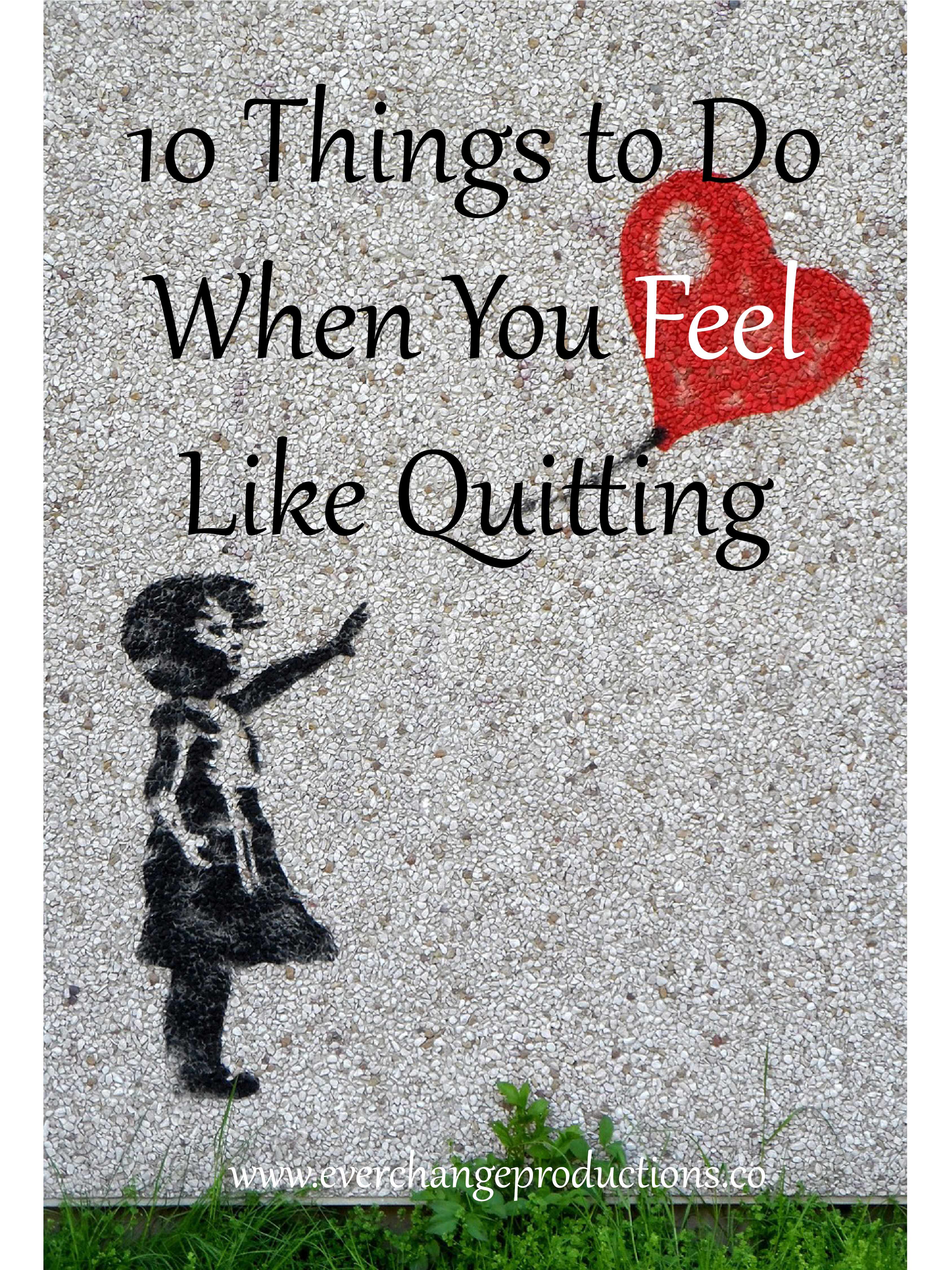 Do you ever feel like quitting? I'm sure we all do at some point, but here are 10 things to do first.