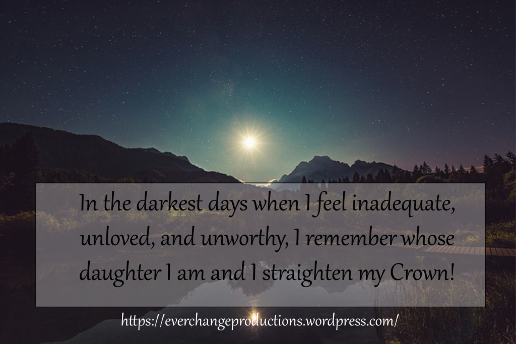 Need some Monday Motivation to start your week off? Just remember: “In the darkest days, when I feel inadequate, unloved and worthy, I remember whose daughter I am and straighten my crown!"
