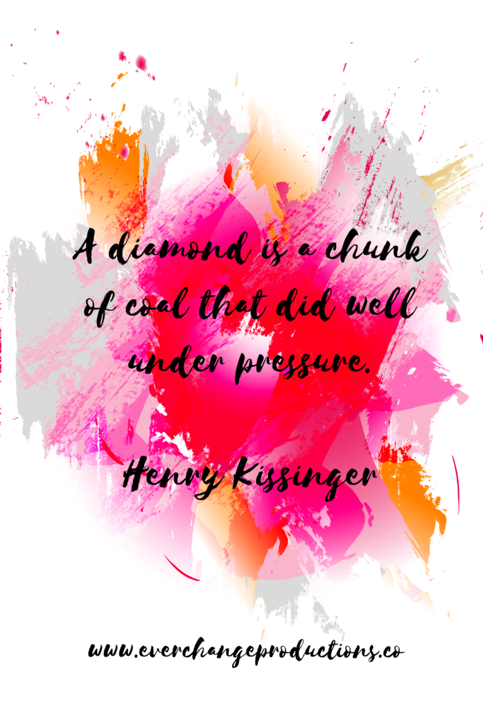 Need some motivation to start your week off? Just remember, "A diamond is a chunk of coal that did well under pressure." Henry Kissinger