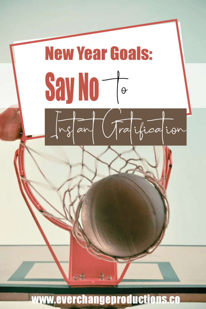 bbasketball in hoop net with words that say New Year Goals: Say No to Instant Gratification